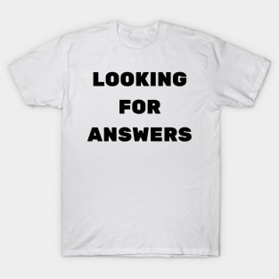 LOOKING FOR ANSWERS T-Shirt